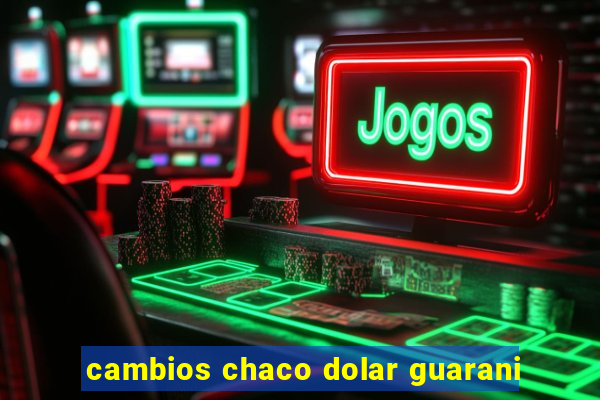 cambios chaco dolar guarani